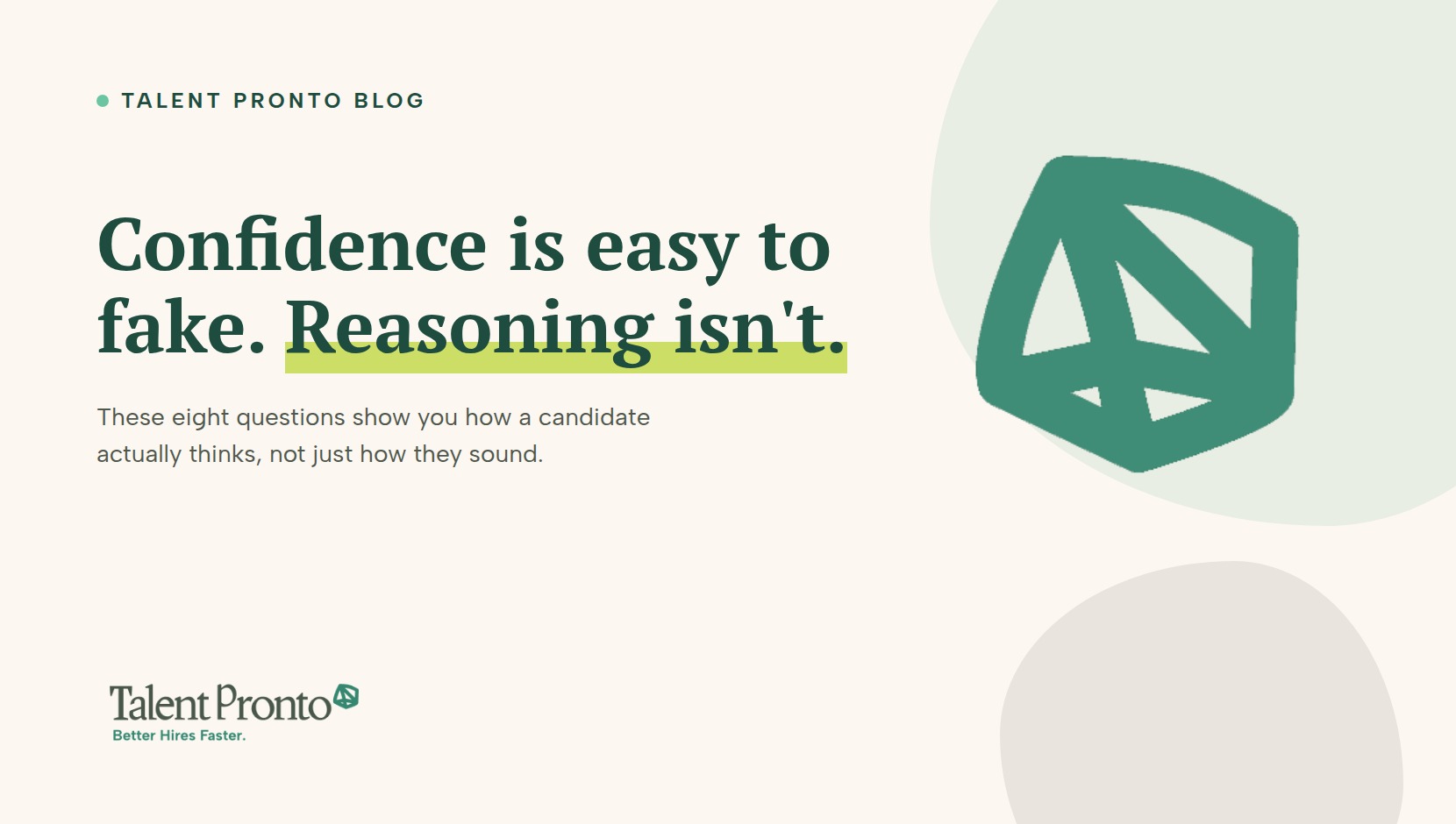 Talent Pronto blog cover reading 'Confidence is easy to fake. Reasoning isn't.'